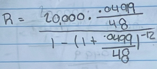 R=frac 20,000·  (.0499)/48 1-(1+ (.0499)/48 )^-12