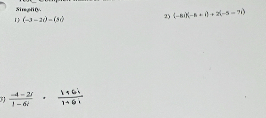 Simplify. 
1) (-3-2i)-(5i) 2) (-8i)(-8+i)+2(-5-7i)
3)  (-4-2i)/1-6i 