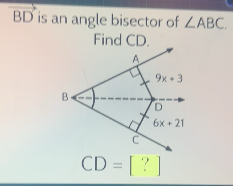 Solved: is an angle bisector of ∠ ABC. Find CD. A 9x+3 B D 6x+21 C CD ...