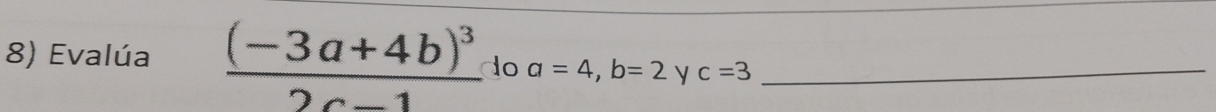 Evalúa frac (-3a+4b)^32c-1 do a=4, b=2 y c=3 _