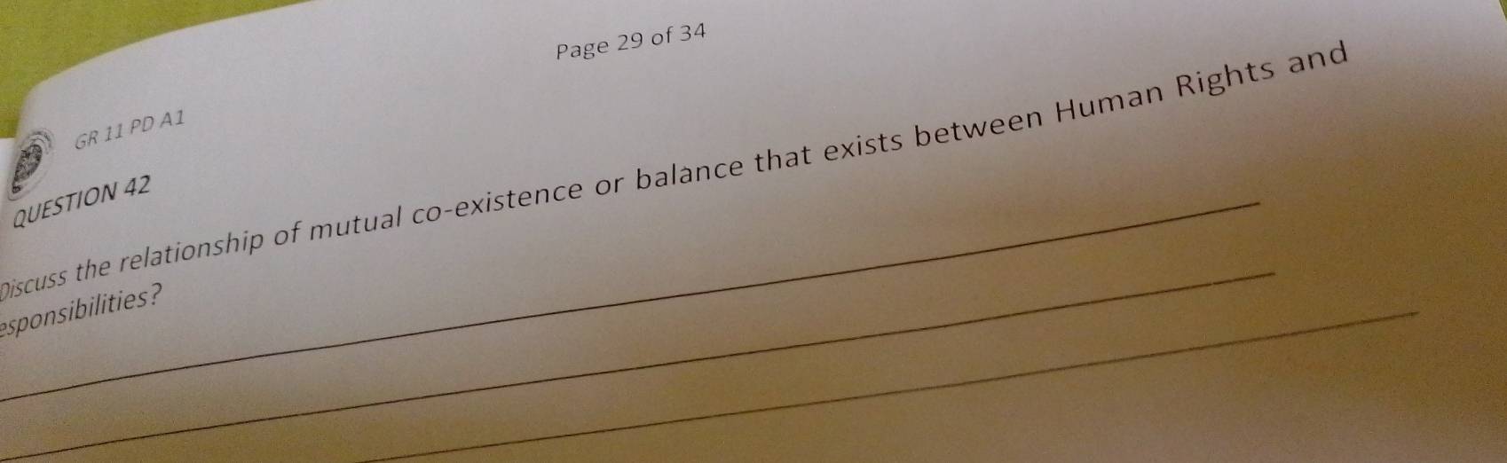 Page 29 of 34 
GR 11 PD A1 
iscuss the relationship of mutual co-existence or balance that exists between Human Rights and 
_QUESTION 42 
_ 
esponsibilities? 
_