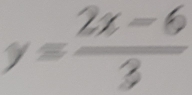 y= (2x-6)/3 