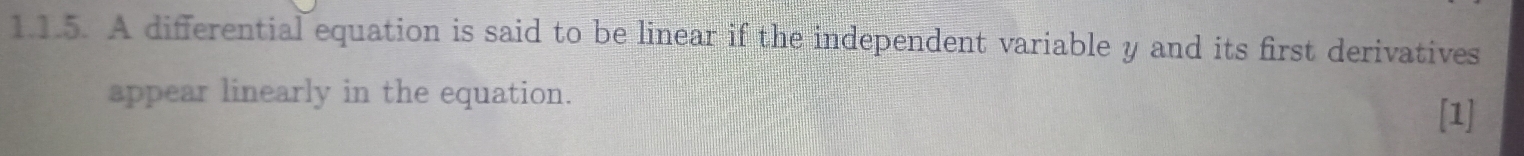 A differential equation is said to be linear if the independent variable y and its first derivatives 
appear linearly in the equation. [1]
