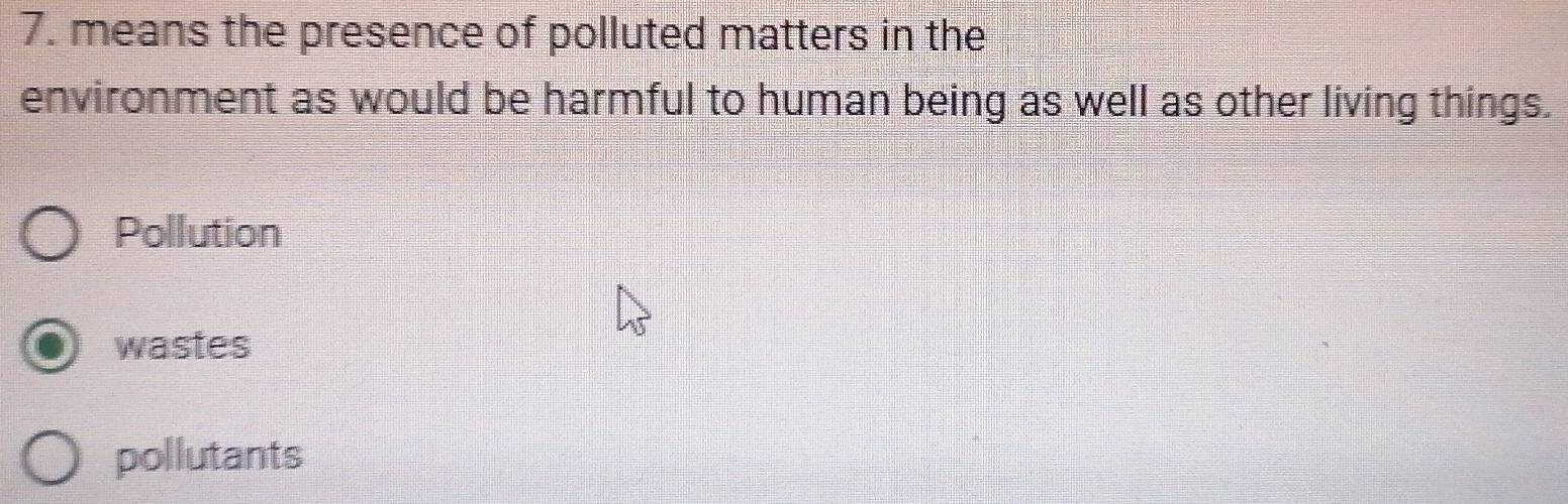 means the presence of polluted matters in the
environment as would be harmful to human being as well as other living things.
Pollution
wastes
pollutants