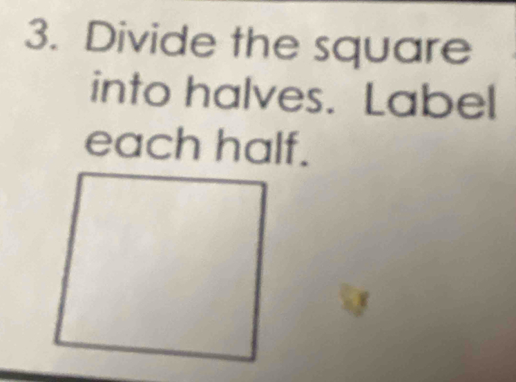 Divide the square 
into halves. Label 
each half.