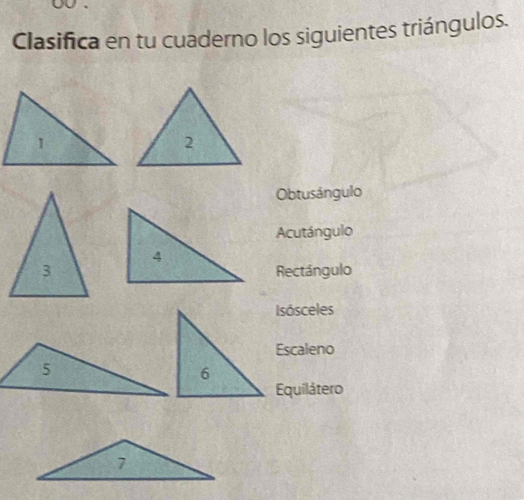 Clasifica en tu cuaderno los siguientes triángulos.
Obtusángulo
Acutángulo
Rectángulo
Isósceles
Escaleno
Equilátero