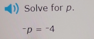 Solve for p.
^-p=^-4