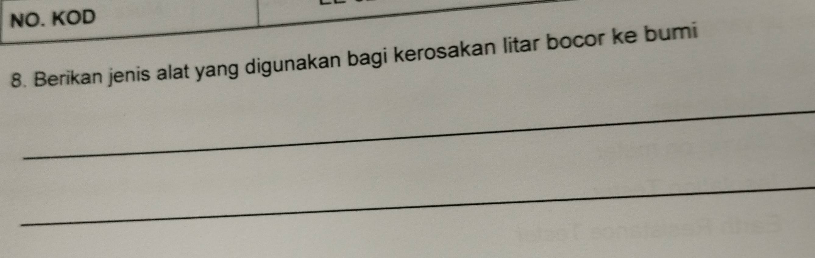 NO. KOD 
8. Berikan jenis alat yang digunakan bagi kerosakan litar bocor ke bumi 
_ 
_