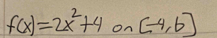 f(x)=2x^2+4 on (-4,6)