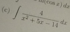 m(cos x)dx
(c) ∈t  4/x^2+5x-14 dx