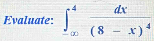 Evaluate: ∈t _(-∈fty)^4frac dx(8-x)^4