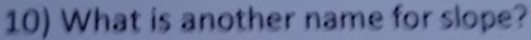 What is another name for slope?