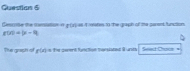 Cescrise the canstistion n g(x)=4 relates to the graph of the garent function.
g(x)=|x-8|
The grash of g(x)≤ 7 parent function translated 8 unts Select Chaice