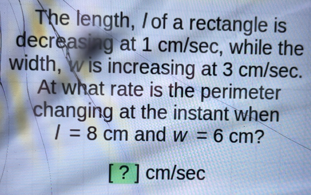 Solved: The length, / of a rectangle is decreasing at 1 cm/sec, while ...