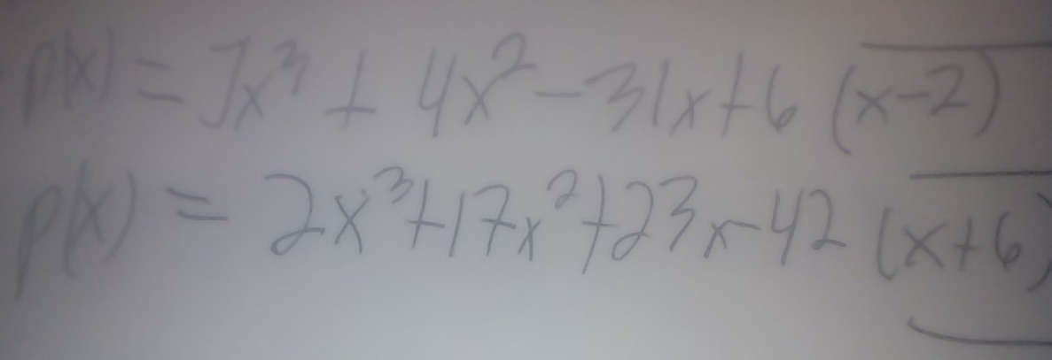 p(x)=7x^3+4x^2-31x+6(x-2)
p(x)=2x^3+17x^2+23x-42(x+6)