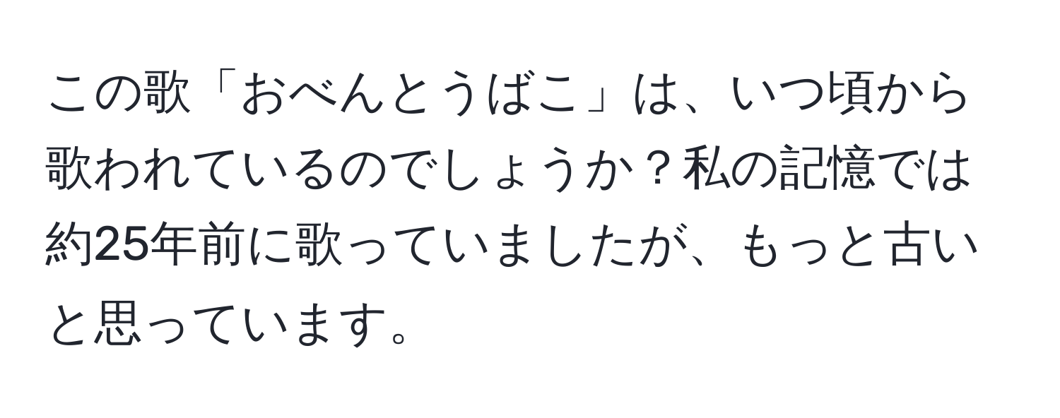 この歌「おべんとうばこ」は、いつ頃から歌われているのでしょうか？私の記憶では約25年前に歌っていましたが、もっと古いと思っています。