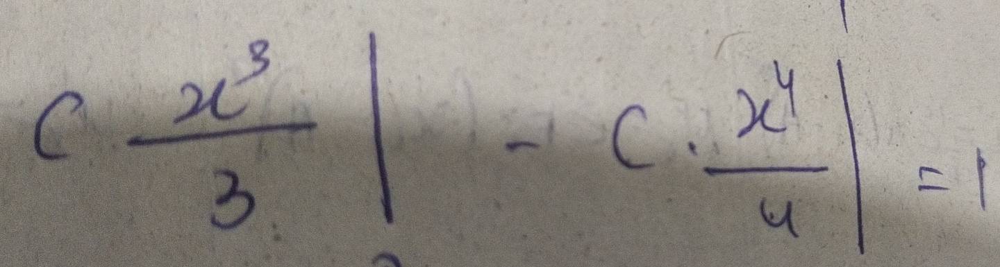 c x^3/3 |-c·  x^4/4 |=1