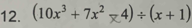 (10x³ + 7x² 4)÷ (x + 1)