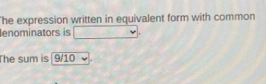 The expression written in equivalent form with common 
enominators is (□)° v 
The sum is 9/10