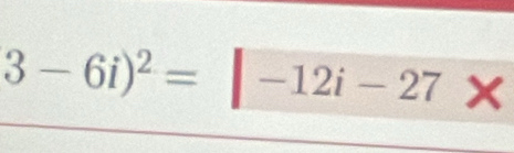 3-6i)^2=|-12i-27*