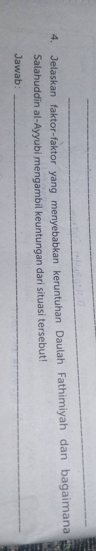 Jelaskan faktor-faktor yang menyebabkan keruntuhan Daulah Fathimiyah dan bagaimana 
Salahuddīn al-Ayyubi mengambil keuntungan dari situasi tersebut! 
Jawab: 
_