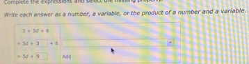 Complete the expressions and seect the iniss 
Write each answer as a number, a variable, or the product of a number and a variable.
3+5d+6
=5d+3□ +6 □ x_1+x_2= □ /□  
=5d+9 Add