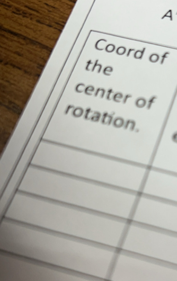 A 
Coord of 
the 
center of 
rotation.