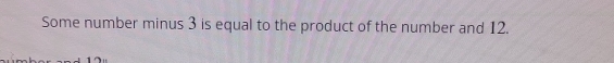 Some number minus 3 is equal to the product of the number and 12.