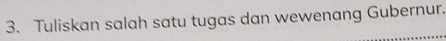 Tuliskan salah satu tugas dan wewenang Gubernur.