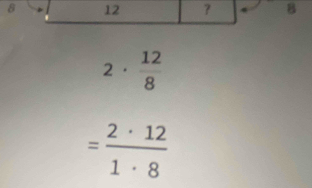 8
12
？ B
2·  12/8 
= 2· 12/1· 8 