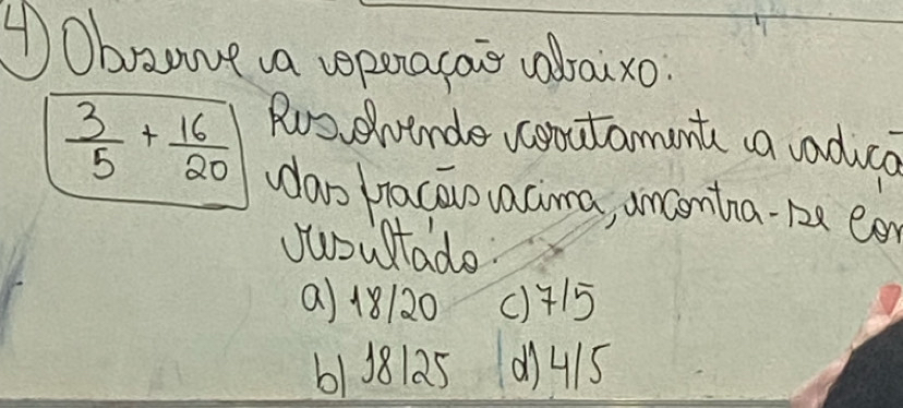 ①Obaunve a vponacao craixo
Rusdvtnde vonutamunt a vadice
 3/5 + 16/20  an bracao vacima, ancontna-12e een
soultade
() 18120 () 415
6118125 0415