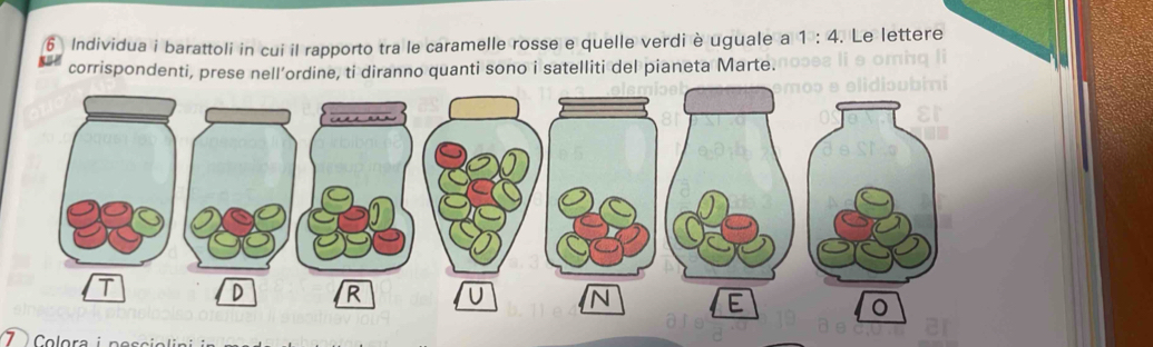 Individua i barattoli in cui il rapporto tra le caramelle rosse e quelle verdi è uguale a 1:4. Le lettere 
corrispondenti, prese nell’ordine, ti diranno quanti sono i satelliti del pianeta Marte.