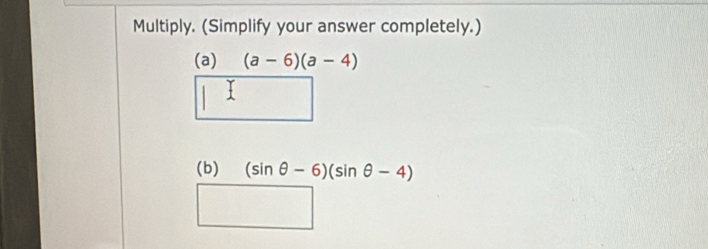 Multiply. (Simplify your answer completely.) 
(a) (a-6)(a-4)

(b) (sin θ -6)(sin θ -4)