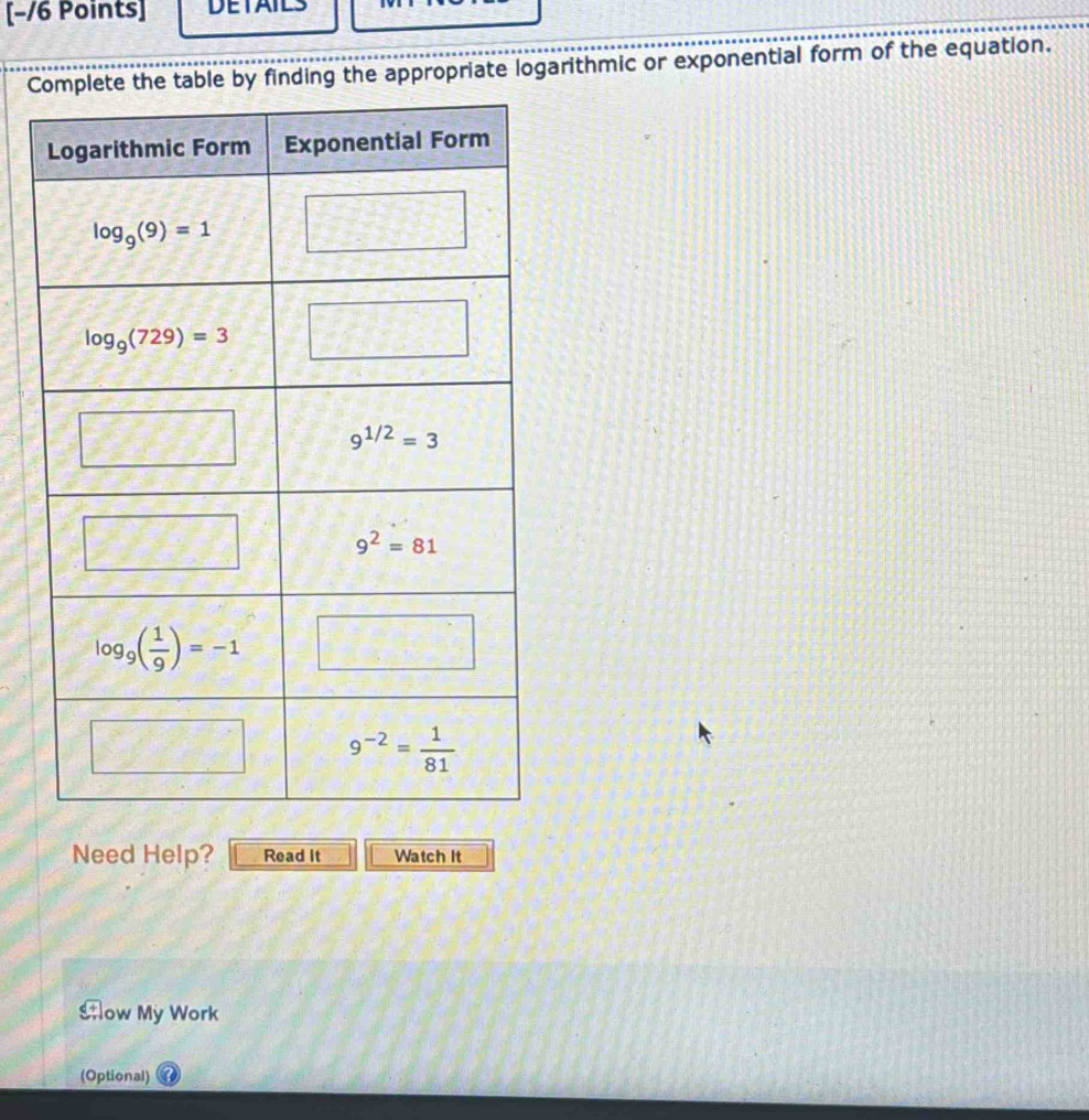 DETAILS
Cete the table by finding the appropriate logarithmic or exponential form of the equation.
Need Help? Read It Watch It
Slow My Work
(Optional)