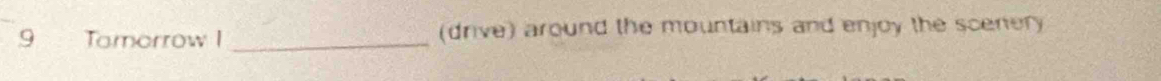 Tamorrow I _(drive) around the mountains and enjoy the scenery