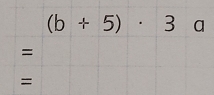 (b+5)· 3a
= 
=