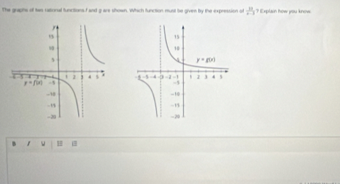 The graphs of tws rational functions f and g are shown. Which function must be given by the expression of  12/x-3  ? Explain how you know
B 1 u 1