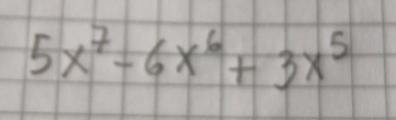 5x^7-6x^6+3x^5