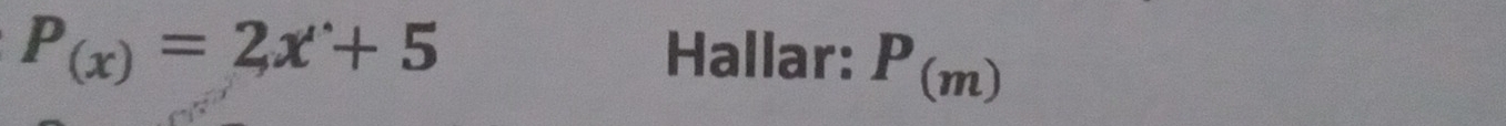 P_(x)=2x+5 Hallar: P(m)