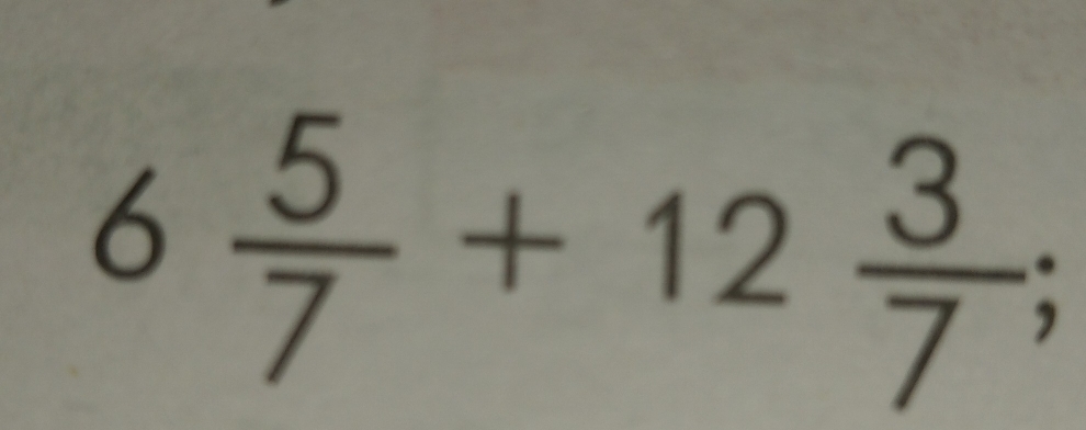 6 5/7 +12 3/7 ;