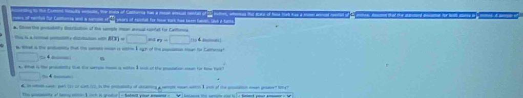 tng o thd Ducand Heaute mesonus; the mone of Chnoag hat a ran epocat sordes of th joson, aynat tht state of Sind 1th hay a rome momed rentet of 42 jognes. As that the saded 
rewms of nanbal for Caltumia and a sumple of 2 years of rointall for New York had been taken. Ues a-tatte
a Strn the prosability detrliution of the samoply rean annual riefa for Caltonsa
This l à comes prtudit e distribalions with E(x)=□ ind x_7=□ [10 4 anues]
a B 1et is the prtussity that the sompric man is withn $ sgch of the populatius man for Carnia?
□ 4 de
6 What is the prosaltly tat ter sampse meses is within I wich of the pooulation mosn for tow Yuck?
□ 4 t
6 in wih cast: par (2) cr cart.(c2, in the prballelty of utzanirga verpts mean witoh I inch of the cnsuceton ewan greater? Why?
Ths postitante of bey stttin L inch is grastor [« Sefeet your amewer - _ t] Lesisne the weote od is