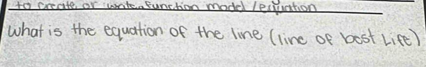 to create or watea function model lequation 
what is the equation of the line (line of bost Life)