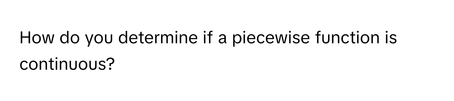 How do you determine if a piecewise function is continuous?