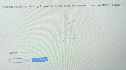 Find the volume of the triangular pyramid below. Round your answer to the nearest tenth if necessary. 
Answer
□ units^2 Submin Answer