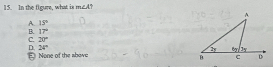 In the figure, what is m∠ A
A. 15°
B. 17°
C. 20°
D. 24°
E None of the above