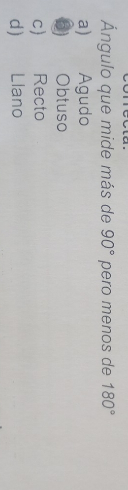 Ángulo que mide más de 90° pero menos de 180°
a) Agudo
D Obtuso
c) Recto
d) Llano