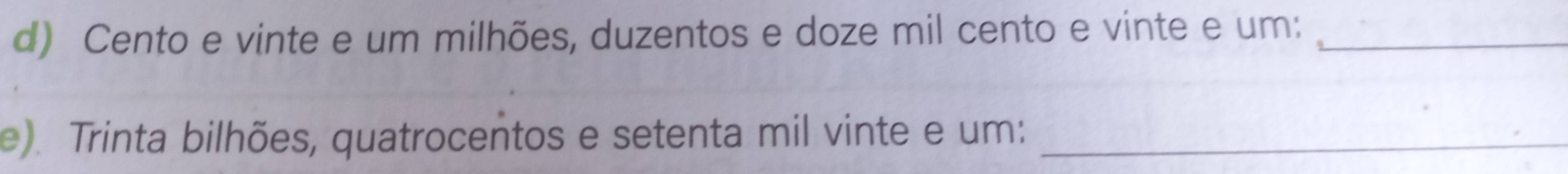 Cento e vinte e um milhões, duzentos e doze mil cento e vinte e um:_ 
e). Trinta bilhões, quatrocentos e setenta mil vinte e um:_