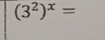 (3^2)^x=