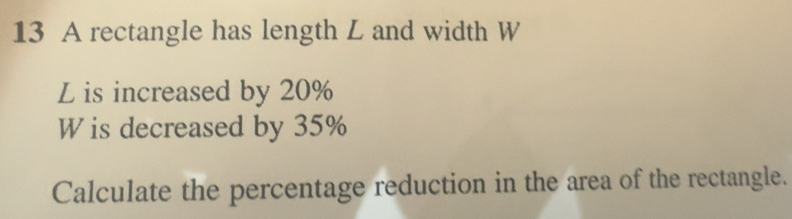 Solved: A rectangle has length L and width W L is increased by 20% W is ...