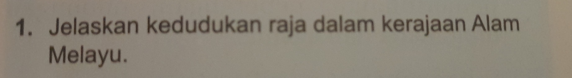 Jelaskan kedudukan raja dalam kerajaan Alam 
Melayu.